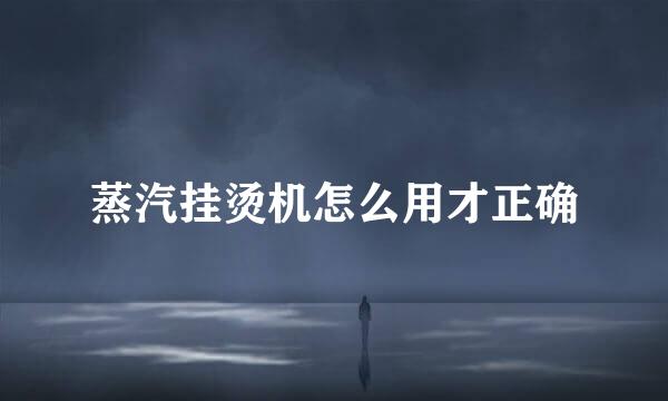 蒸汽挂烫机怎么用才正确