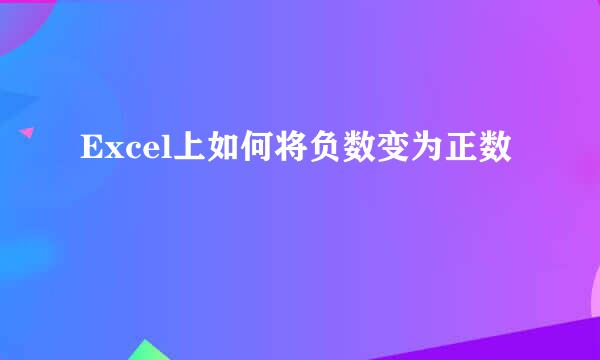 Excel上如何将负数变为正数