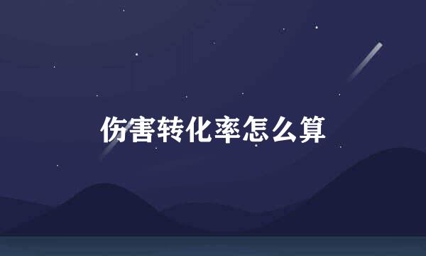 伤害转化率怎么算