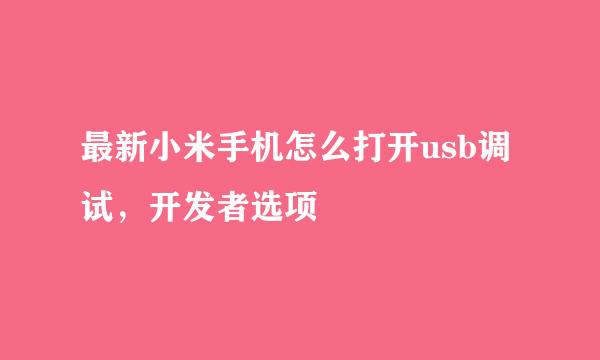 最新小米手机怎么打开usb调试,开发者选项