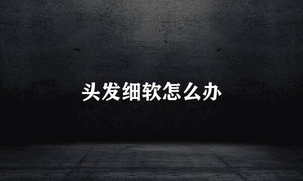 头发细软怎么办