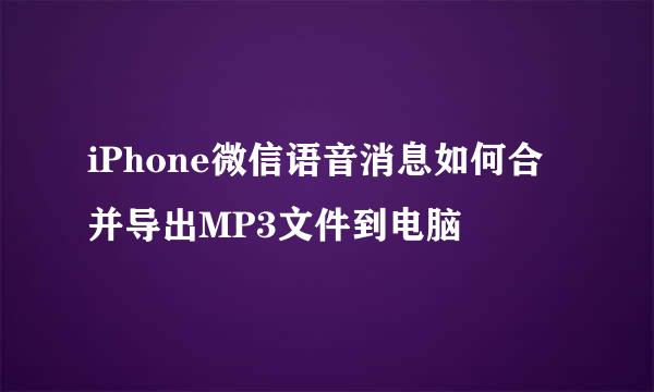 iPhone微信语音消息如何合并导出MP3文件到电脑