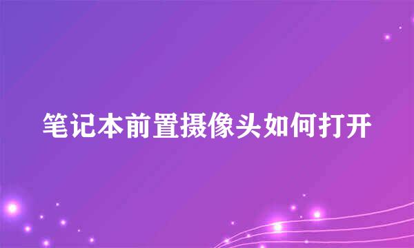 笔记本前置摄像头如何打开