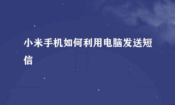 小米手机如何利用电脑发送短信
