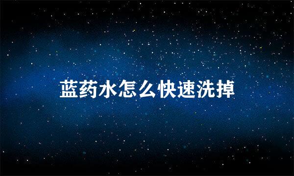 蓝药水怎么快速洗掉