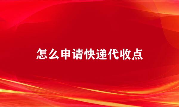 怎么申请快递代收点