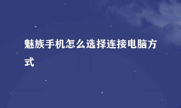 魅族手机怎么选择连接电脑方式