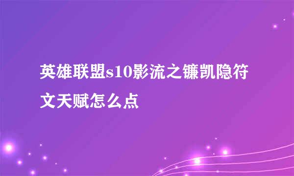 英雄联盟s10影流之镰凯隐符文天赋怎么点