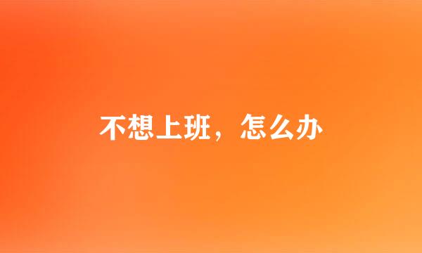 不想上班,怎么办