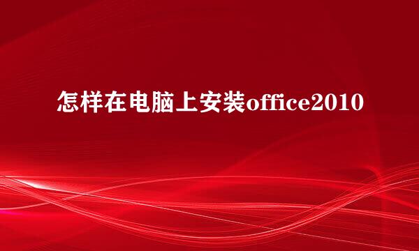 怎样在电脑上安装office2010