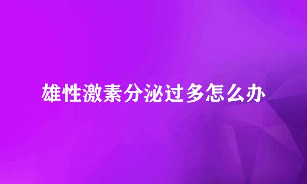 雄性激素分泌过多怎么办