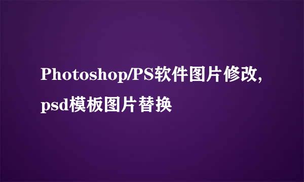 Photoshop/PS软件图片修改,psd模板图片替换