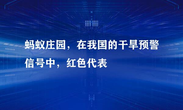 蚂蚁庄园，在我国的干旱预警信号中，红色代表