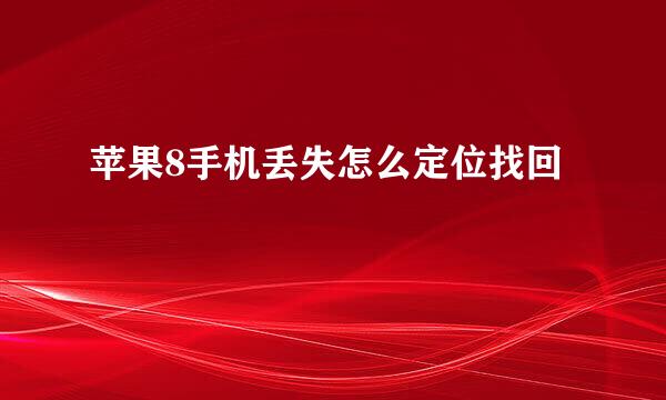 苹果8手机丢失怎么定位找回
