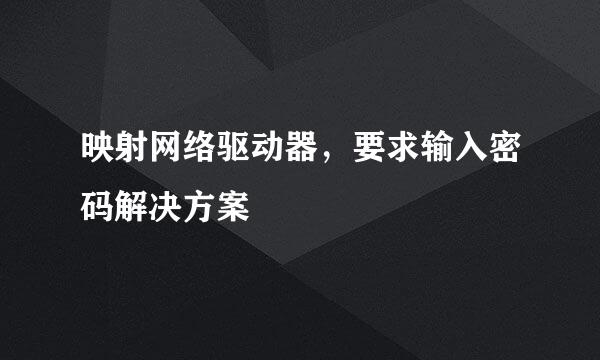 映射网络驱动器,要求输入密码解决方案