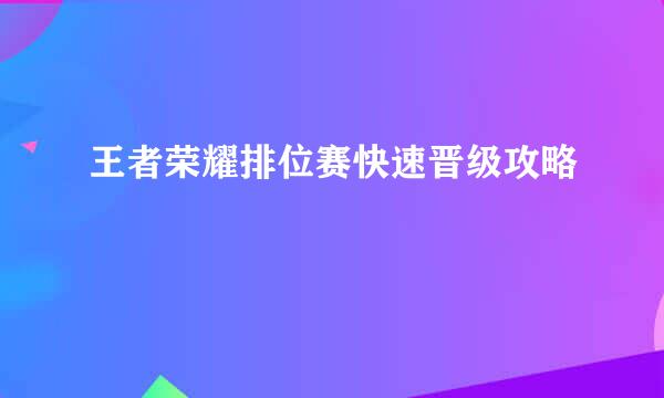 王者荣耀排位赛快速晋级攻略