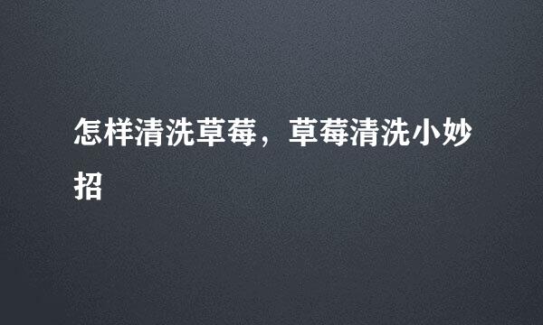 怎样清洗草莓，草莓清洗小妙招