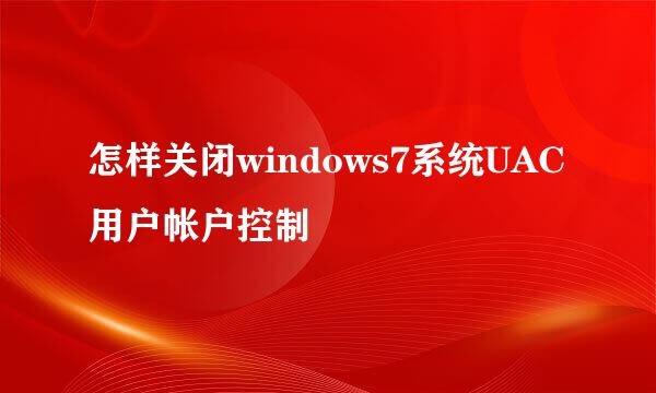 怎样关闭windows7系统UAC用户帐户控制