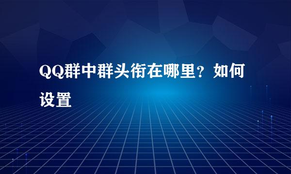 QQ群中群头衔在哪里?如何设置