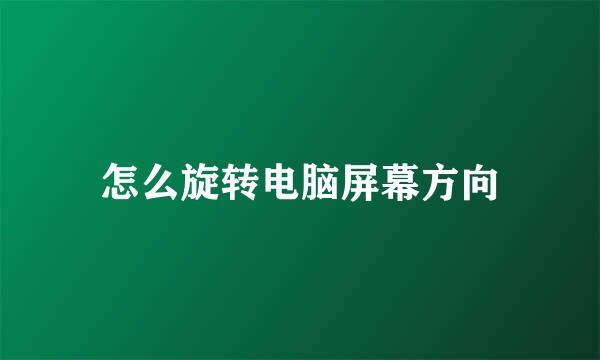 怎么旋转电脑屏幕方向