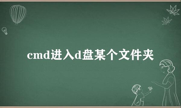 cmd进入d盘某个文件夹