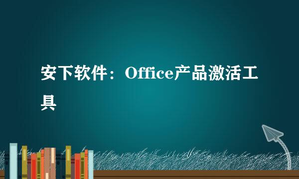 安下软件：Office产品激活工具