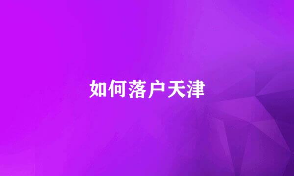 如何落户天津