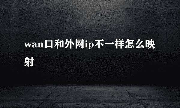 wan口和外网ip不一样怎么映射