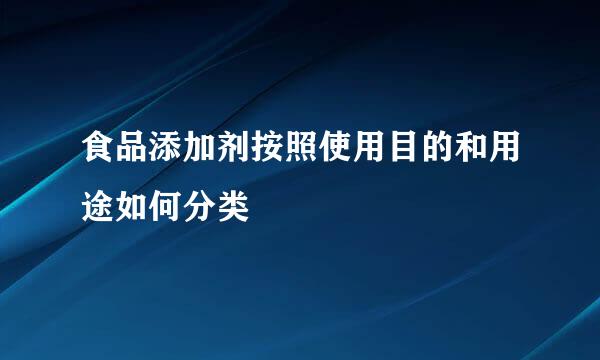 食品添加剂按照使用目的和用途如何分类