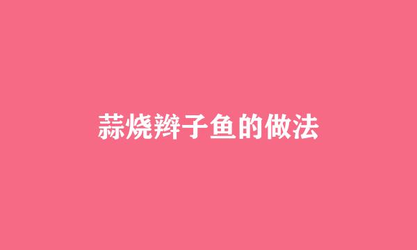 蒜烧辫子鱼的做法