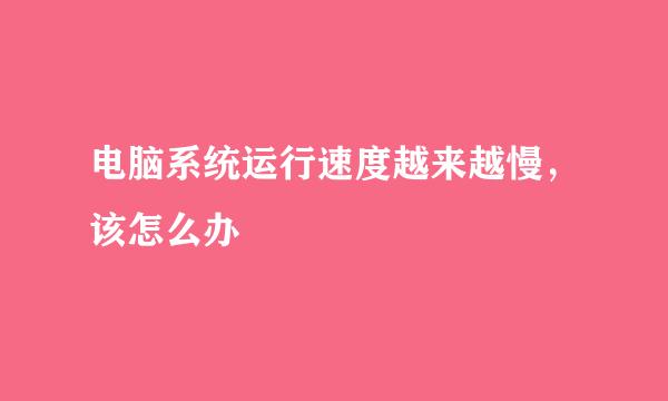 电脑系统运行速度越来越慢，该怎么办