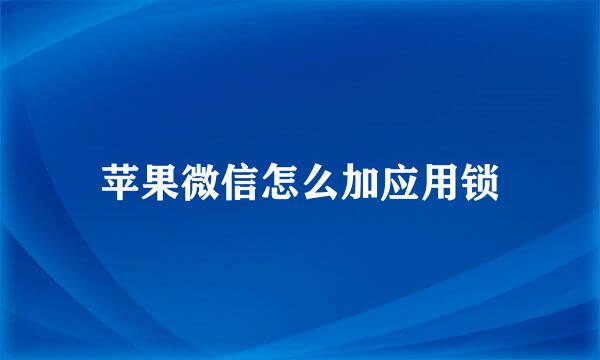 苹果微信怎么加应用锁