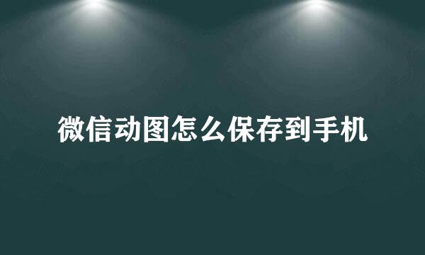 微信动图怎么保存到手机