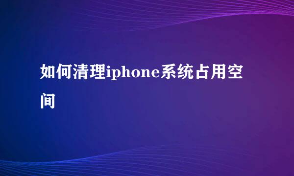 如何清理iphone系统占用空间