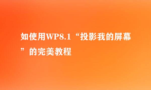 如使用WP8.1“投影我的屏幕”的完美教程