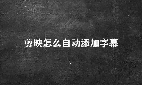 剪映怎么自动添加字幕