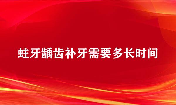 蛀牙龋齿补牙需要多长时间