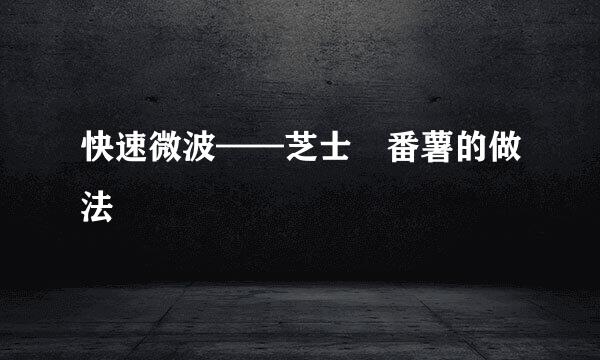 快速微波——芝士焗番薯的做法