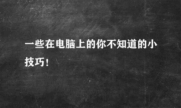 一些在电脑上的你不知道的小技巧！