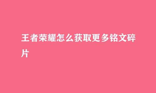 王者荣耀怎么获取更多铭文碎片