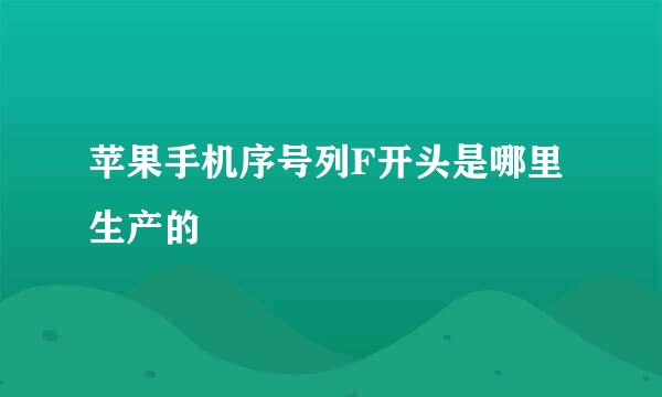 苹果手机序号列F开头是哪里生产的