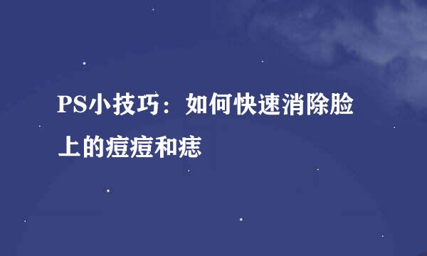 PS小技巧：如何快速消除脸上的痘痘和痣