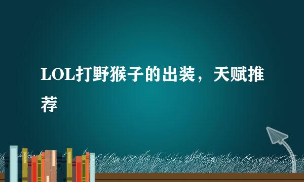 LOL打野猴子的出装,天赋推荐