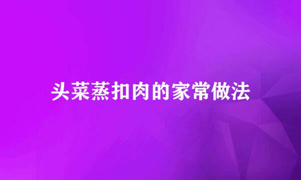 头菜蒸扣肉的家常做法