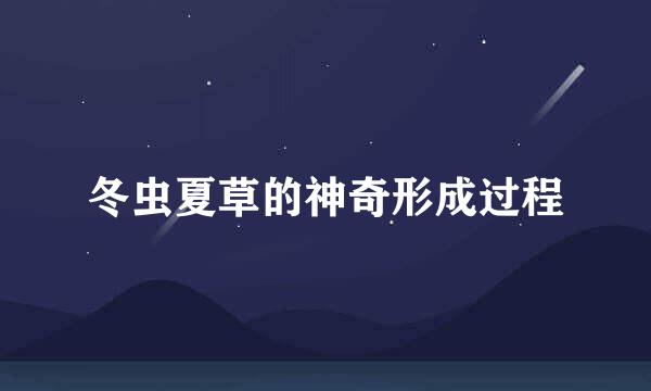 冬虫夏草的神奇形成过程