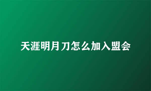 天涯明月刀怎么加入盟会