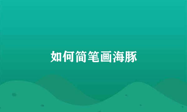 如何简笔画海豚