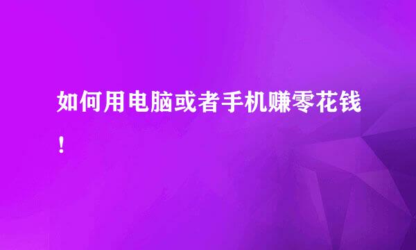 如何用电脑或者手机赚零花钱!