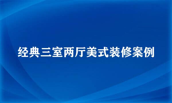 经典三室两厅美式装修案例