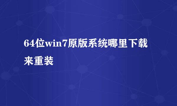 64位win7原版系统哪里下载来重装